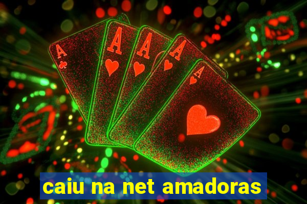 caiu na net amadoras